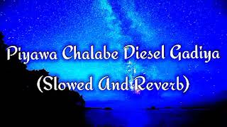 Piyawa Chalabe Diesel Gadiya Slowed And Reverb [upl. by Igiul664]